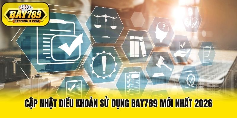 Cập nhật điều khoản sử dụng Bay789 mới nhất 2026