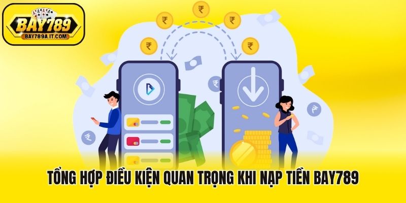 Tổng hợp điều kiện quan trọng khi nạp tiền Bay789